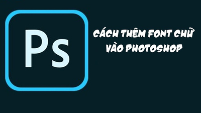 Cách thêm font chữ vào Photoshop đơn giản